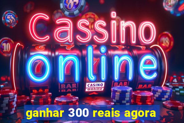 ganhar 300 reais agora